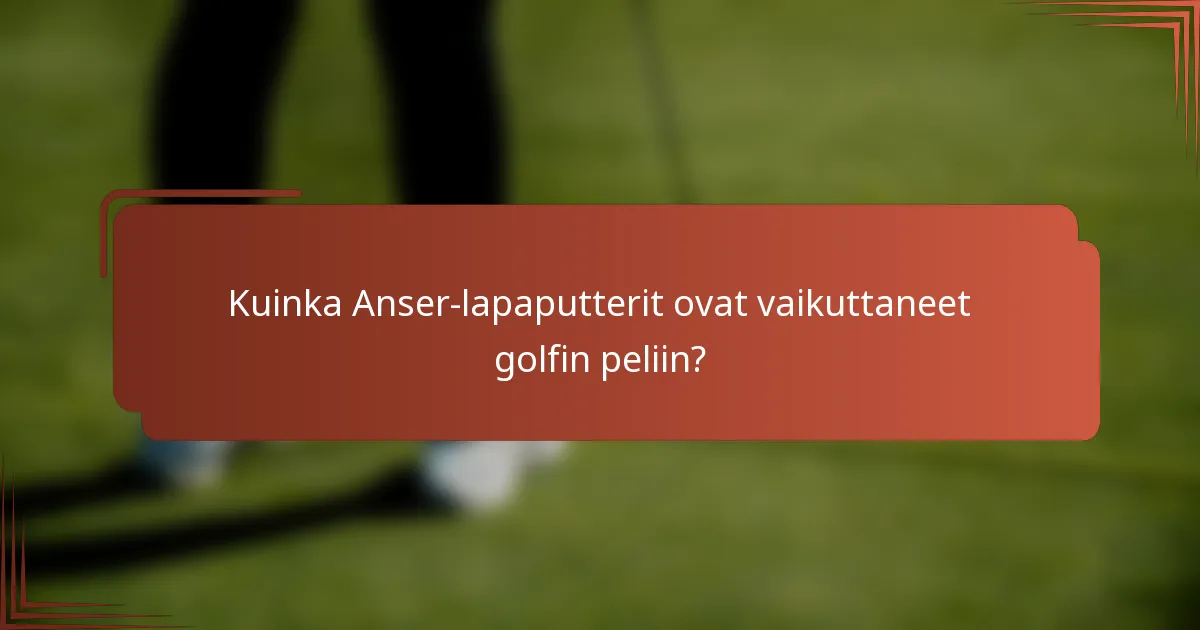 Kuinka Anser-lapaputterit ovat vaikuttaneet golfin peliin?