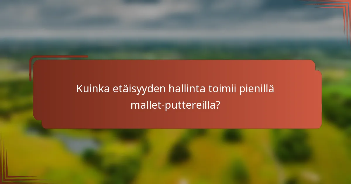 Kuinka etäisyyden hallinta toimii pienillä mallet-puttereilla?
