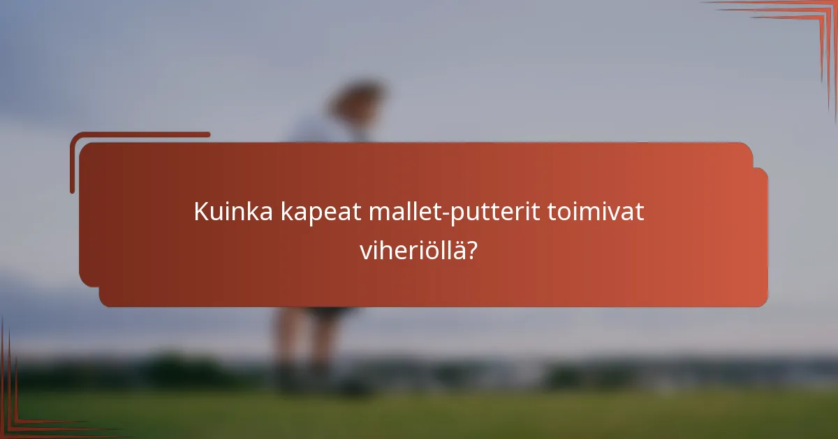 Kuinka kapeat mallet-putterit toimivat viheriöllä?
