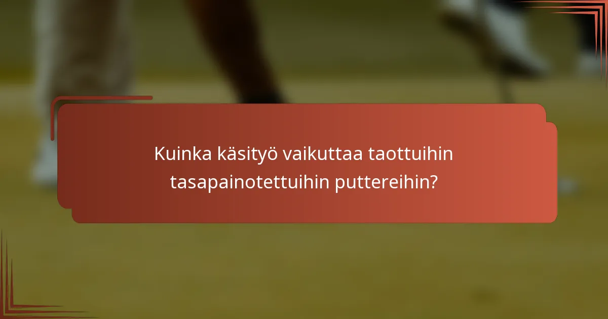Kuinka käsityö vaikuttaa taottuihin tasapainotettuihin puttereihin?