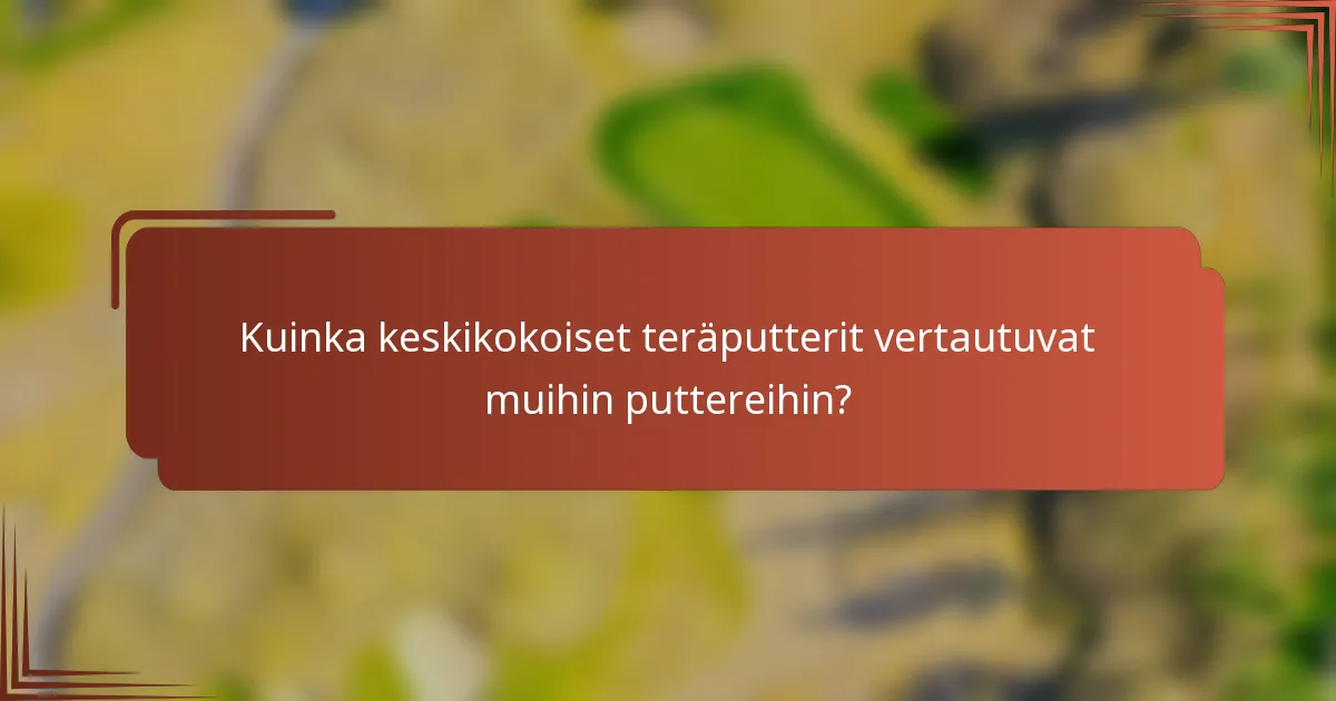 Kuinka keskikokoiset teräputterit vertautuvat muihin puttereihin?