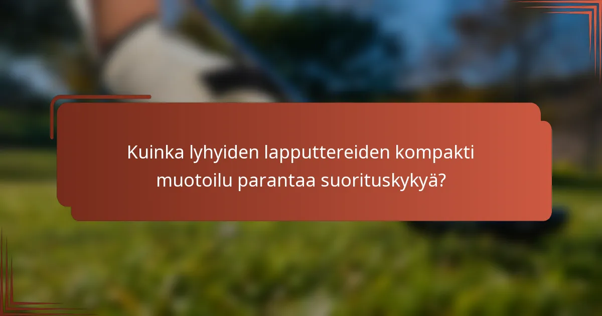 Kuinka lyhyiden lapputtereiden kompakti muotoilu parantaa suorituskykyä?