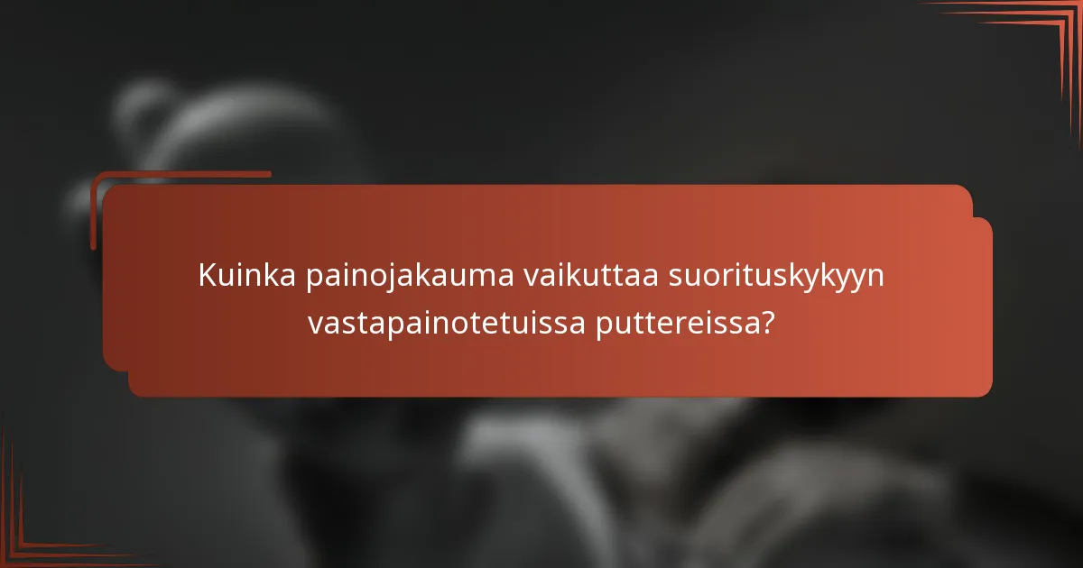 Kuinka painojakauma vaikuttaa suorituskykyyn vastapainotetuissa puttereissa?