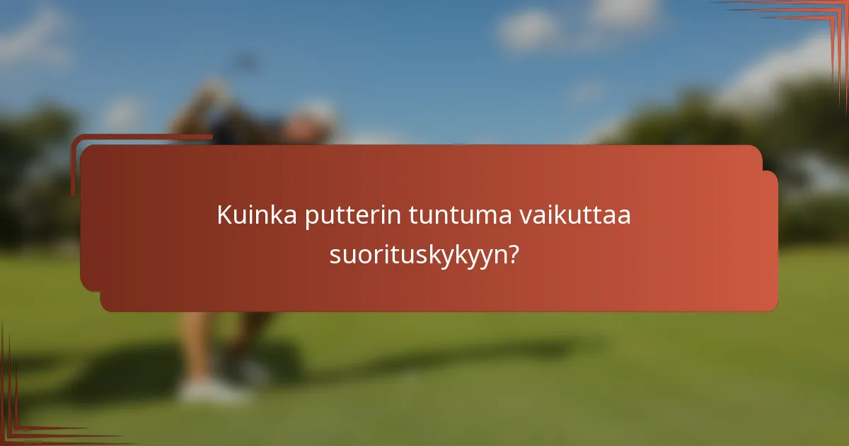Kuinka putterin tuntuma vaikuttaa suorituskykyyn?