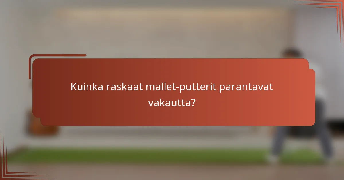 Kuinka raskaat mallet-putterit parantavat vakautta?
