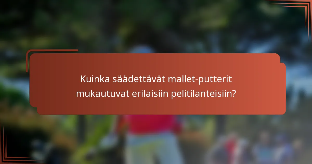Kuinka säädettävät mallet-putterit mukautuvat erilaisiin pelitilanteisiin?