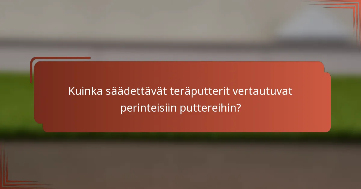 Kuinka säädettävät teräputterit vertautuvat perinteisiin puttereihin?