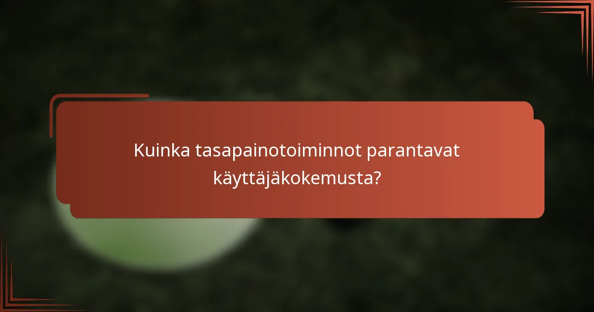 Kuinka tasapainotoiminnot parantavat käyttäjäkokemusta?