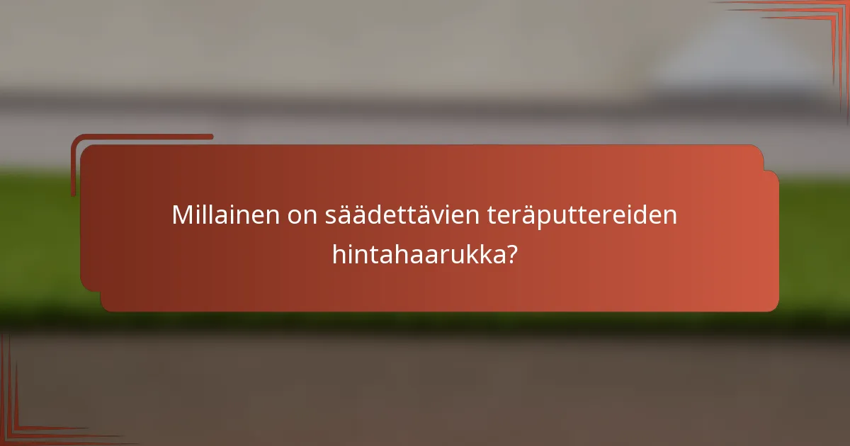 Millainen on säädettävien teräputtereiden hintahaarukka?