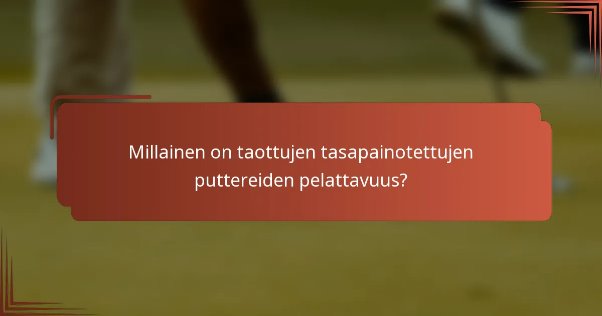 Millainen on taottujen tasapainotettujen puttereiden pelattavuus?
