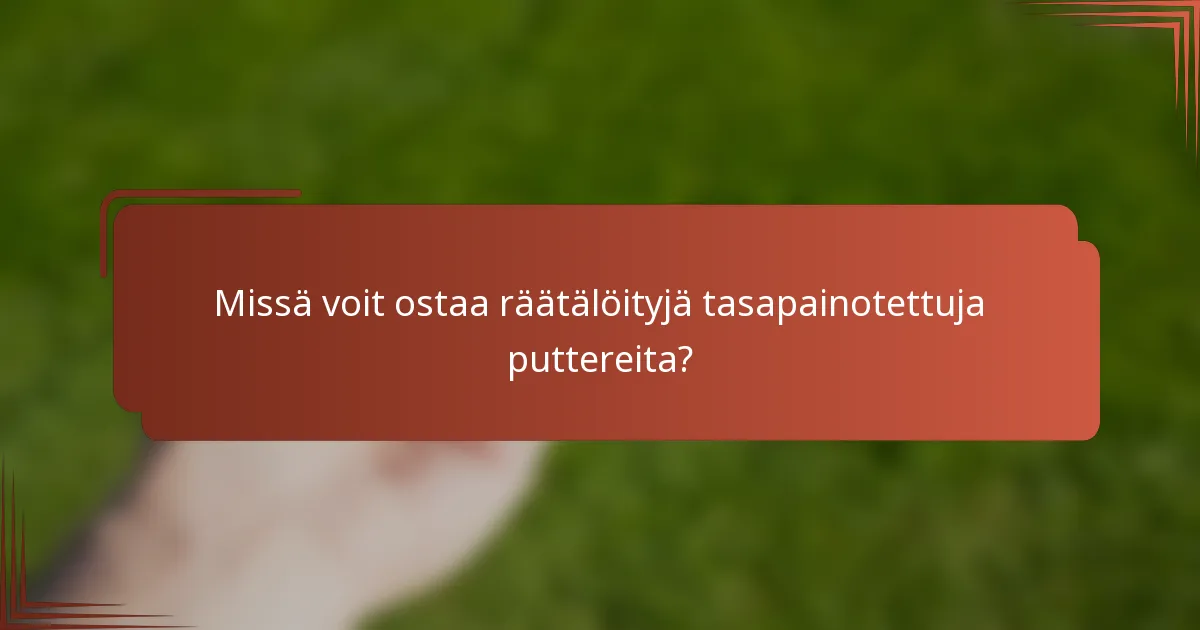 Missä voit ostaa räätälöityjä tasapainotettuja puttereita?
