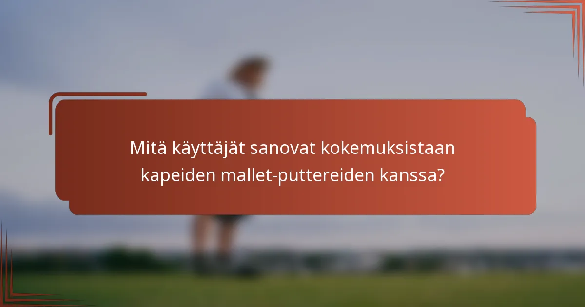 Mitä käyttäjät sanovat kokemuksistaan kapeiden mallet-puttereiden kanssa?