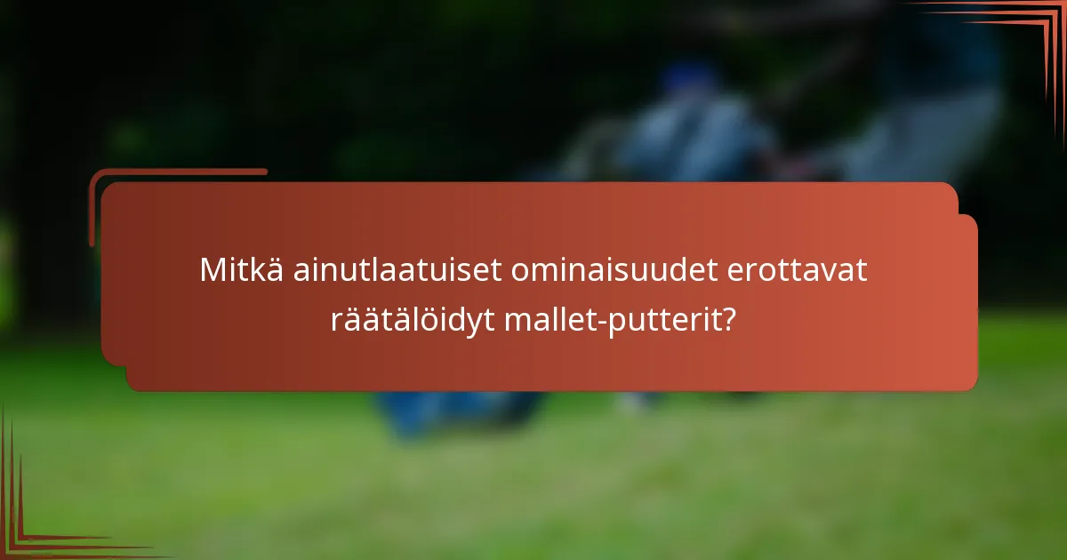 Mitkä ainutlaatuiset ominaisuudet erottavat räätälöidyt mallet-putterit?
