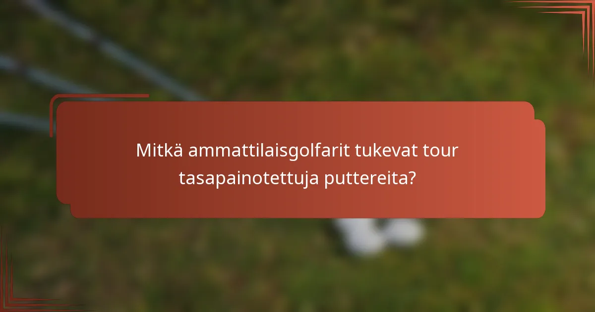Mitkä ammattilaisgolfarit tukevat tour tasapainotettuja puttereita?