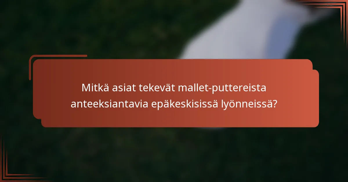 Mitkä asiat tekevät mallet-puttereista anteeksiantavia epäkeskisissä lyönneissä?