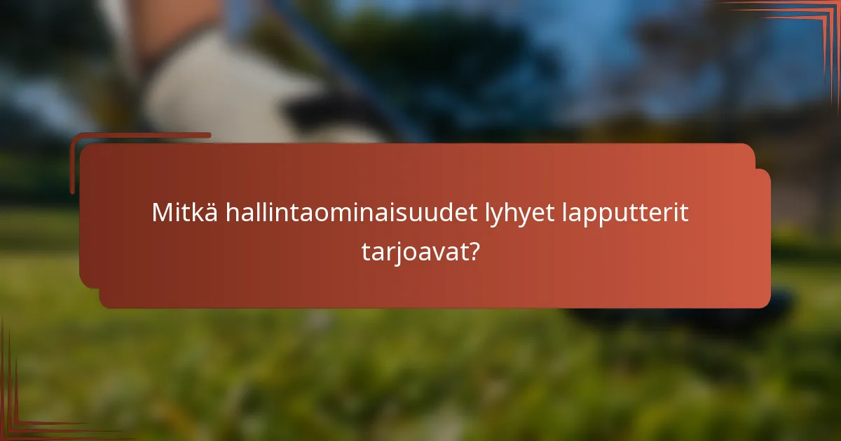 Mitkä hallintaominaisuudet lyhyet lapputterit tarjoavat?
