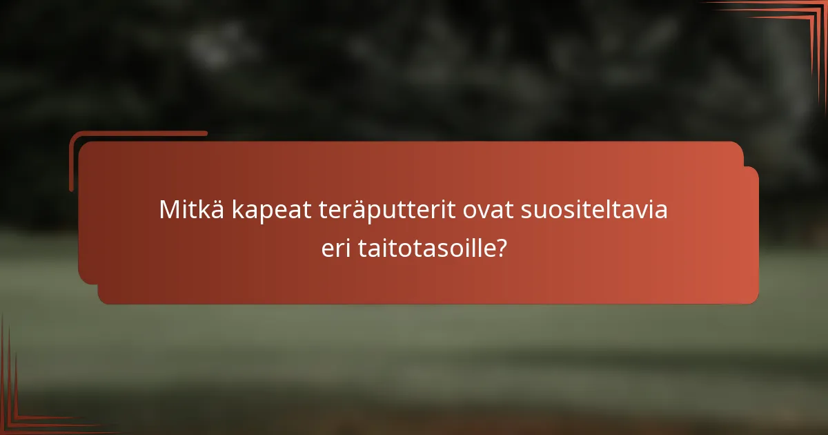 Mitkä kapeat teräputterit ovat suositeltavia eri taitotasoille?