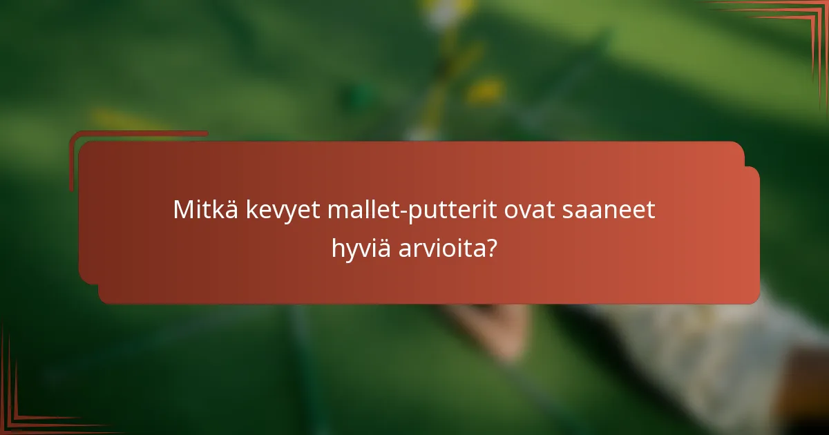 Mitkä kevyet mallet-putterit ovat saaneet hyviä arvioita?