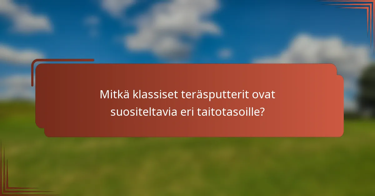 Mitkä klassiset teräsputterit ovat suositeltavia eri taitotasoille?