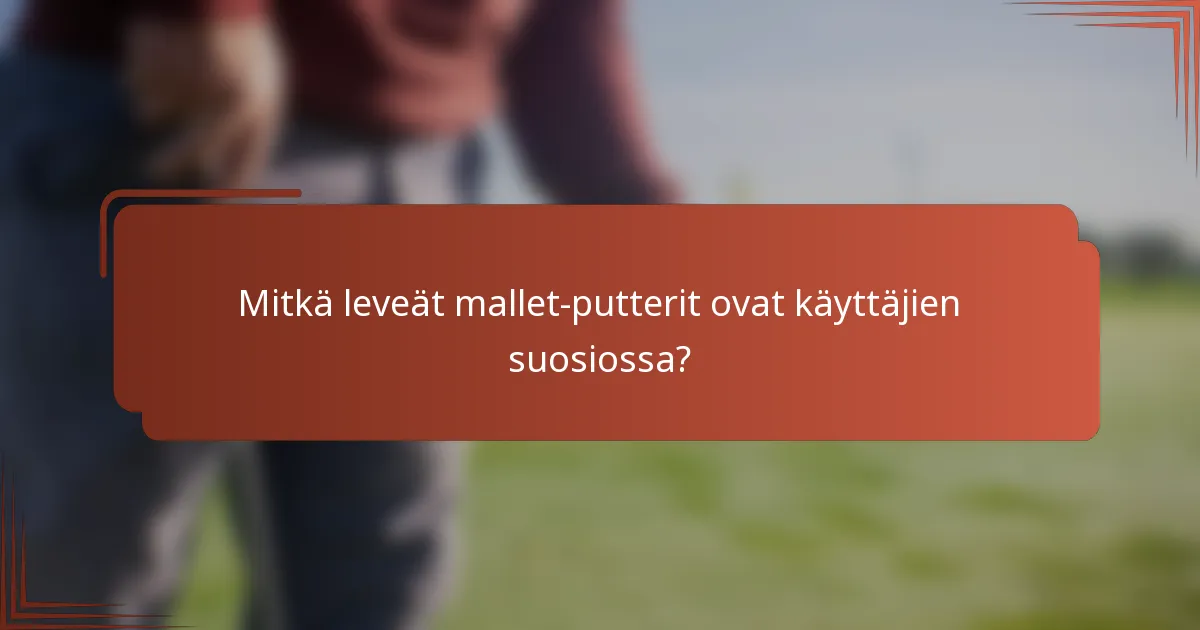 Mitkä leveät mallet-putterit ovat käyttäjien suosiossa?