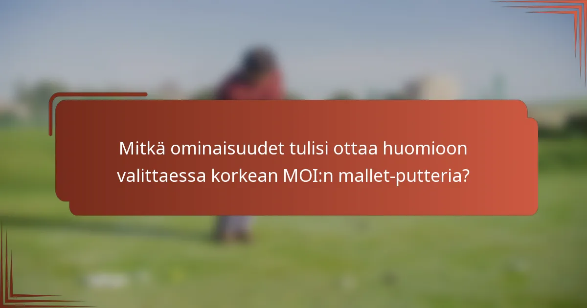 Mitkä ominaisuudet tulisi ottaa huomioon valittaessa korkean MOI:n mallet-putteria?