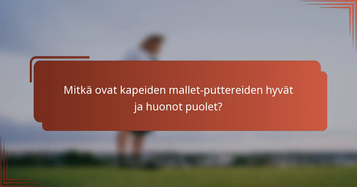 Mitkä ovat kapeiden mallet-puttereiden hyvät ja huonot puolet?
