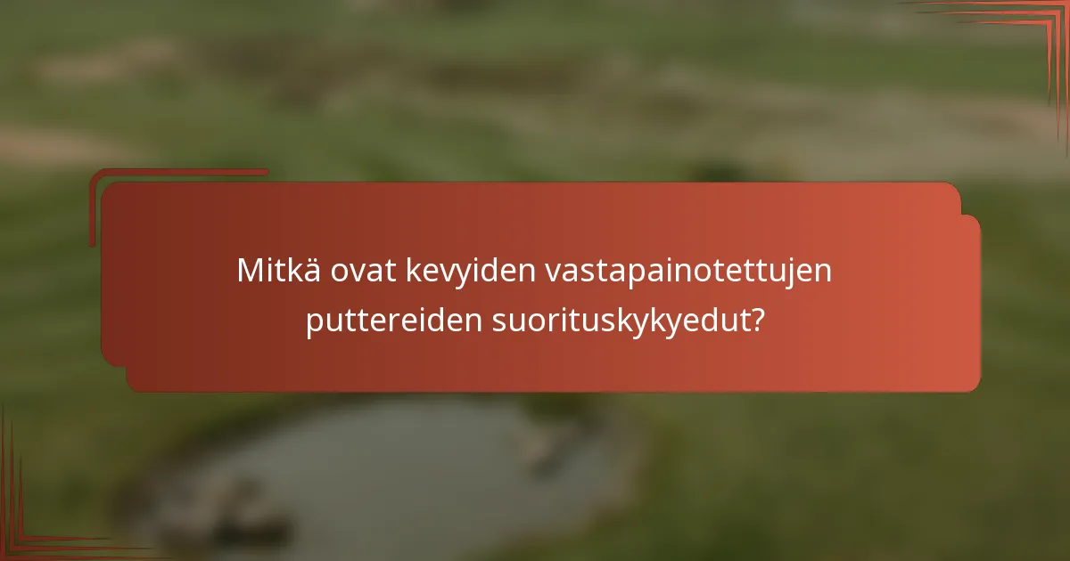 Mitkä ovat kevyiden vastapainotettujen puttereiden suorituskykyedut?
