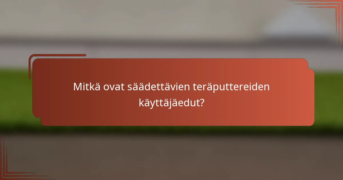 Mitkä ovat säädettävien teräputtereiden käyttäjäedut?