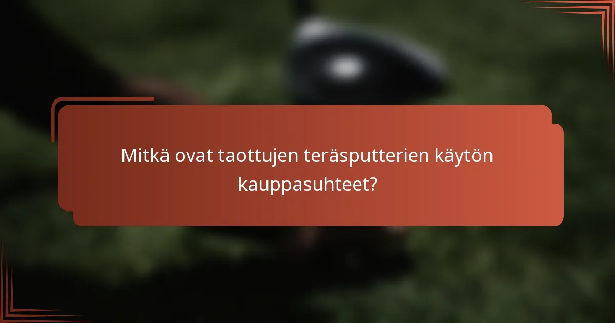 Mitkä ovat taottujen teräsputterien käytön kauppasuhteet?