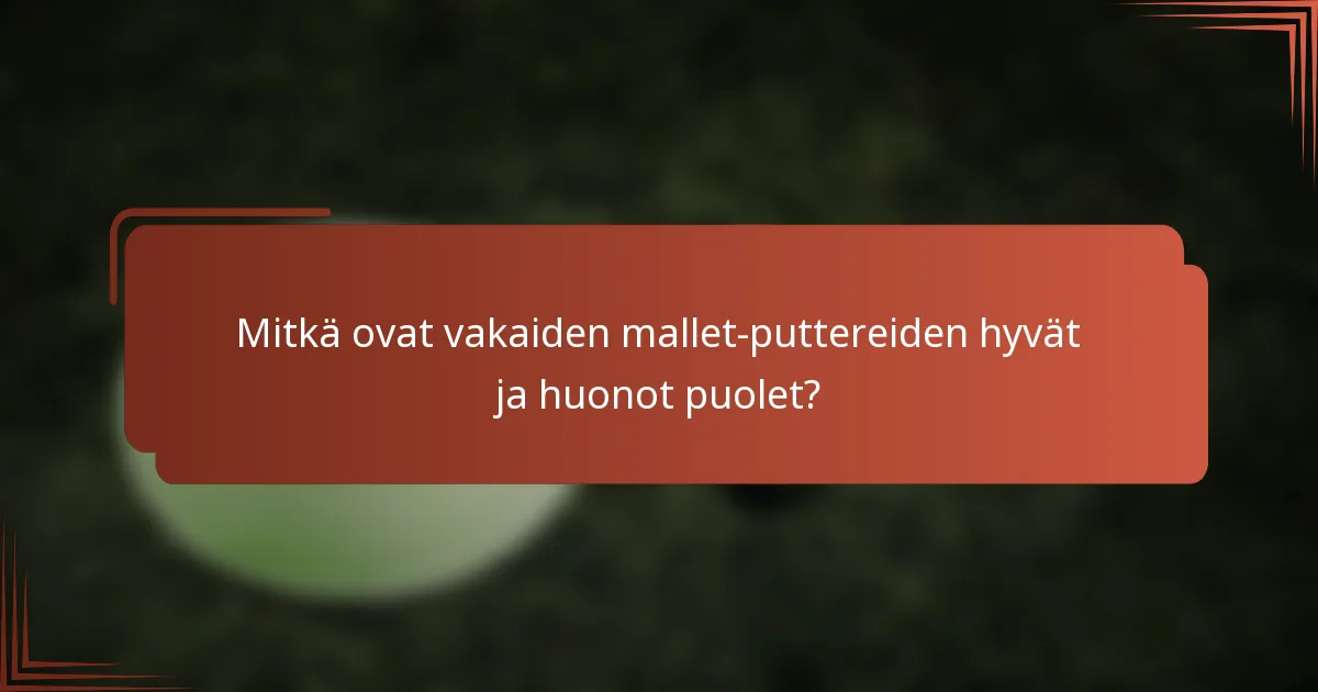 Mitkä ovat vakaiden mallet-puttereiden hyvät ja huonot puolet?