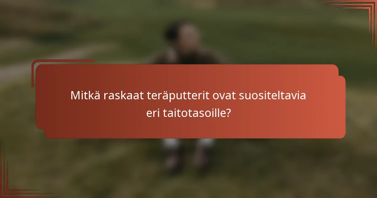 Mitkä raskaat teräputterit ovat suositeltavia eri taitotasoille?