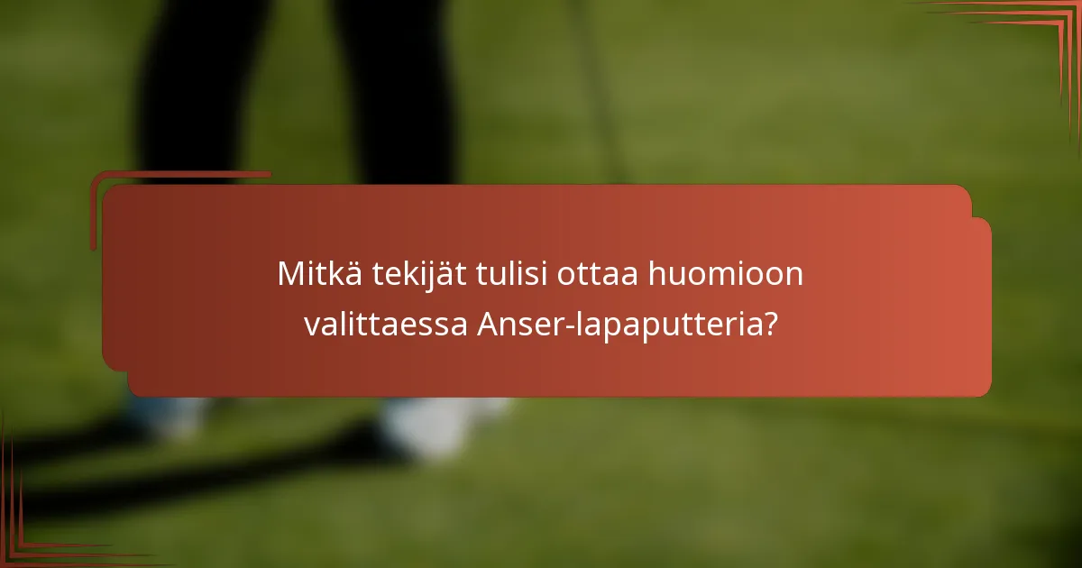 Mitkä tekijät tulisi ottaa huomioon valittaessa Anser-lapaputteria?