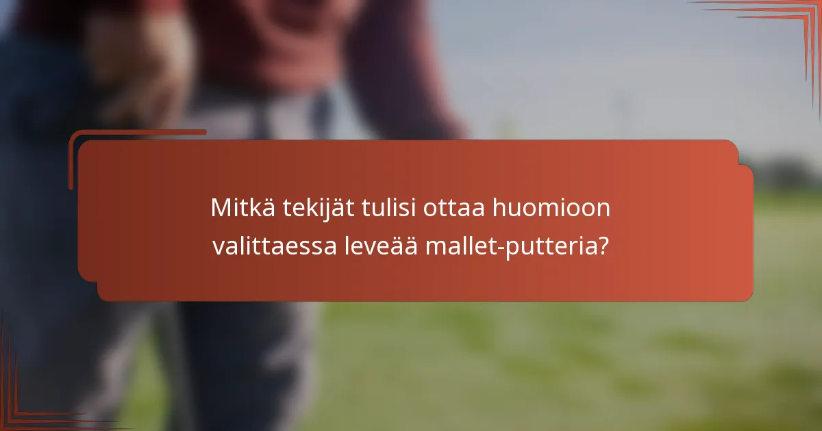Mitkä tekijät tulisi ottaa huomioon valittaessa leveää mallet-putteria?