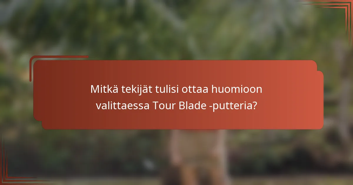 Mitkä tekijät tulisi ottaa huomioon valittaessa Tour Blade -putteria?