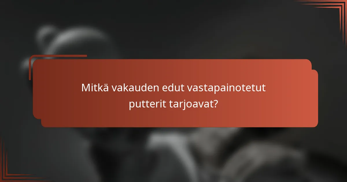 Mitkä vakauden edut vastapainotetut putterit tarjoavat?